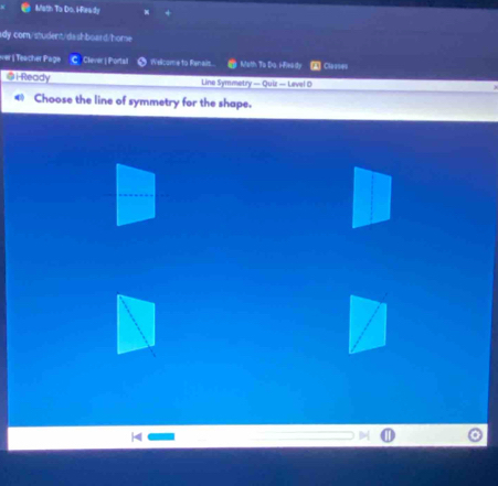 Math Ta Do, Hirady 
ady com/student/dashboard/home 
ver ( Teacher Päge C Clever| Portall Welcome to Fenais... Math To Do. Hleady ▲ Classes 
@l-Ready Line Symmetry — Quir — Level D 
Choose the line of symmetry for the shape.