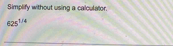 Simplify without using a calculator.
625^(1/4)