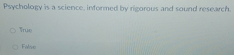 Psychology is a science, informed by rigorous and sound research.
True
False