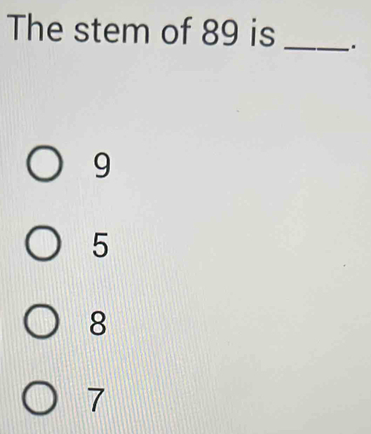 The stem of 89 is_
.
9
5
8
7