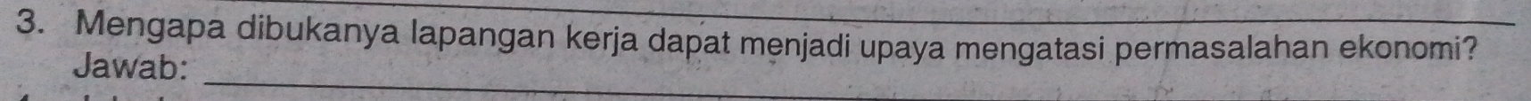 Mengapa dibukanya lapangan kerja dapat menjadi upaya mengatasi permasalahan ekonomi? 
Jawab:_