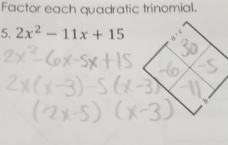 Factor each quadratic trinomial. 
5. 2x^2-11x+15