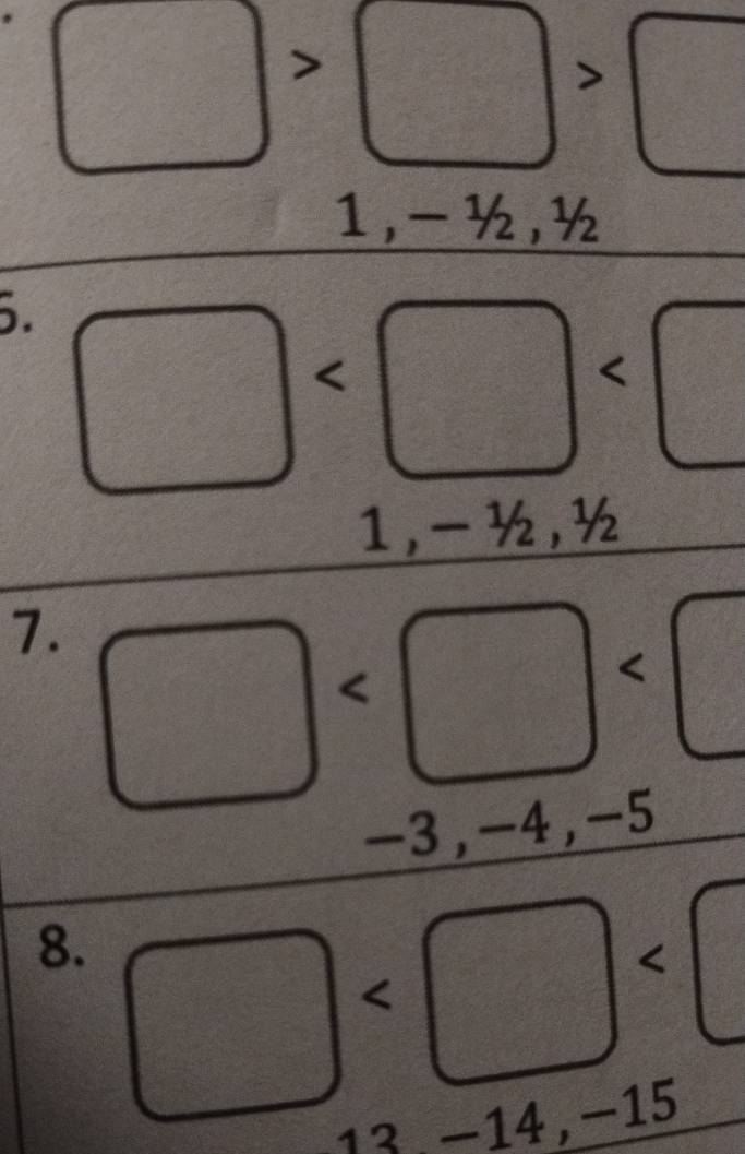 □ >□ >□
1, -½ , ½. □
1, -½, ½
7. □
-3, -4, -5
8. □
13 −14, −15