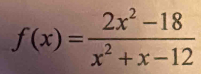 f(x)= (2x^2-18)/x^2+x-12 