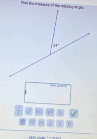 Find the measure of the missing angle.
label optional
 Y/X  x^2 f(x) sqrt[□](x) x_o
∞ x 2 π
skill code: 1110101