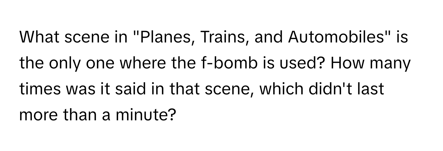 What scene in "Planes, Trains, and Automobiles" is the only one where the f-bomb is used? How many times was it said in that scene, which didn't last more than a minute?