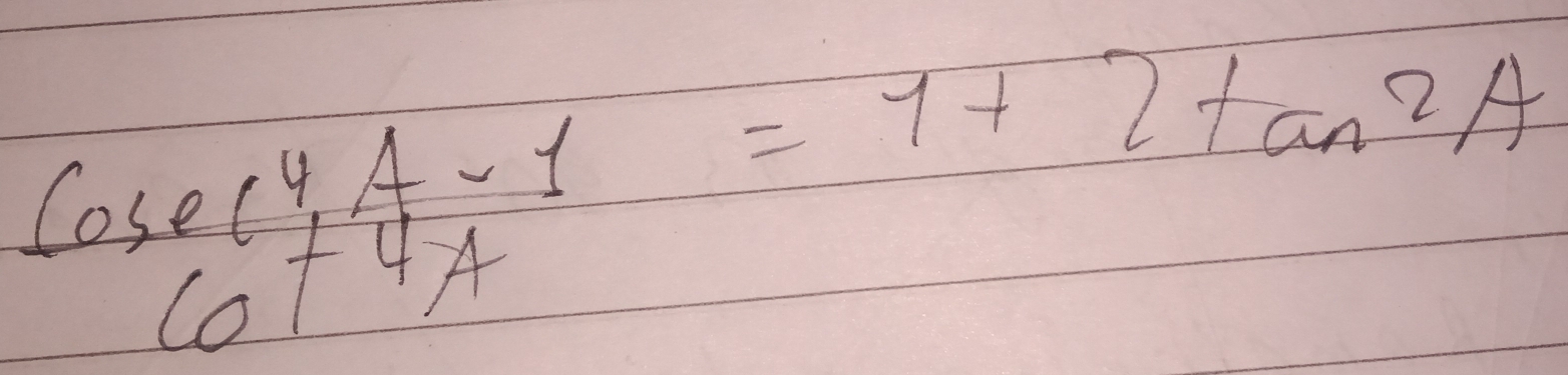 Cosec^4A-1=1+2tan^2A
6+4A4A