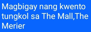 Magbigay nang kwento 
tungkol sa The Mall,The 
Merier