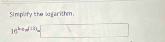 Simplify the logarithm.
16^(log _16)(13)=□