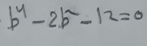 b^4-2b^2-12=0