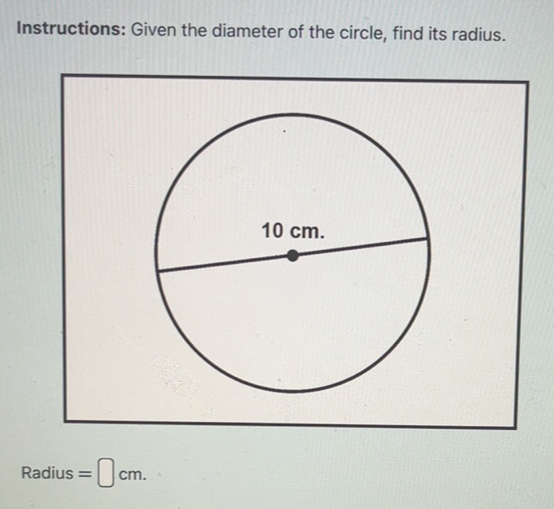 Instructions: Given the diameter of the circle, find its radius.
Ra adius =□ cm.