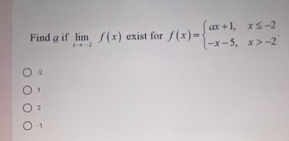 Find a if limlimits _xto -2f(x) exist for f(x)=beginarrayl ax+1,x≤ -2 -x-5,x>-2endarray.
2
1
2
-1