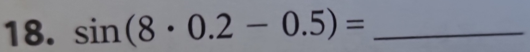 sin (8· 0.2-0.5)= _