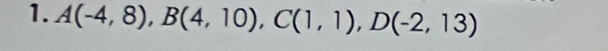 A(-4,8), B(4,10), C(1,1), D(-2,13)