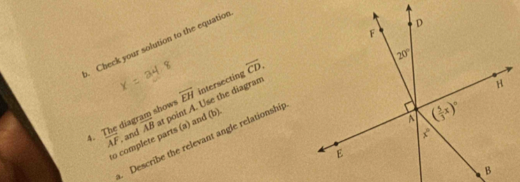 Check your solution to the equation
4. The diagram shows overleftrightarrow EH intersecting overline CD.
overline AF , and overline AB t point A. Use the diagram
. Describe the relevant angle relationshi
o complete parts (a) and (b)