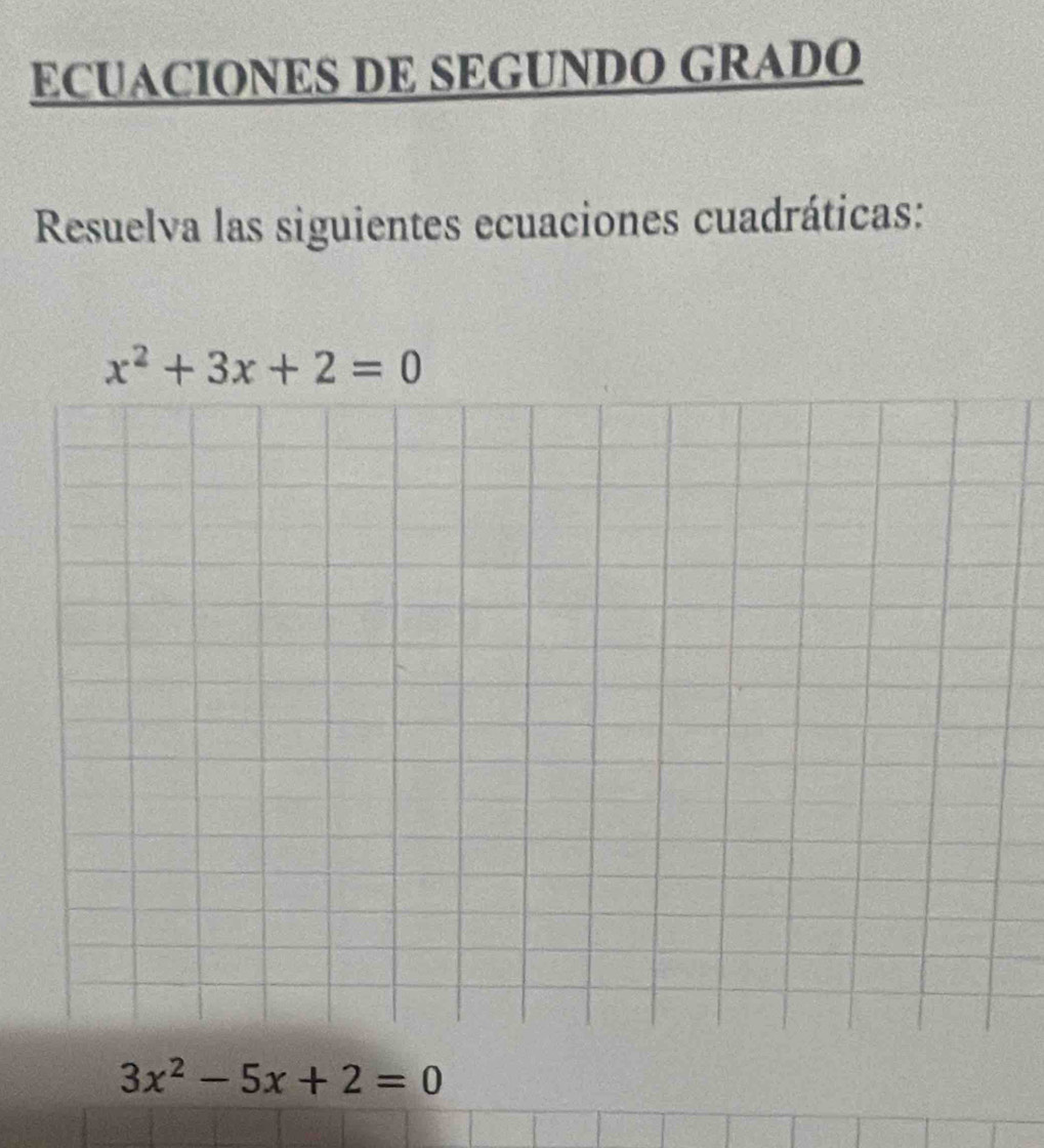 ECUACIONES DE SEGUNDO GRADO 
Resuelva las siguientes ecuaciones cuadráticas:
x^2+3x+2=0
3x^2-5x+2=0