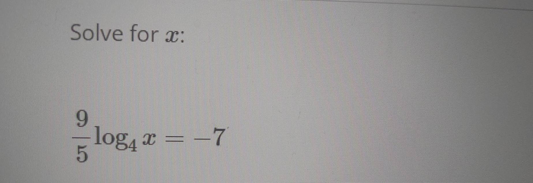 Solve for x :
 9/5 log _4x=-7