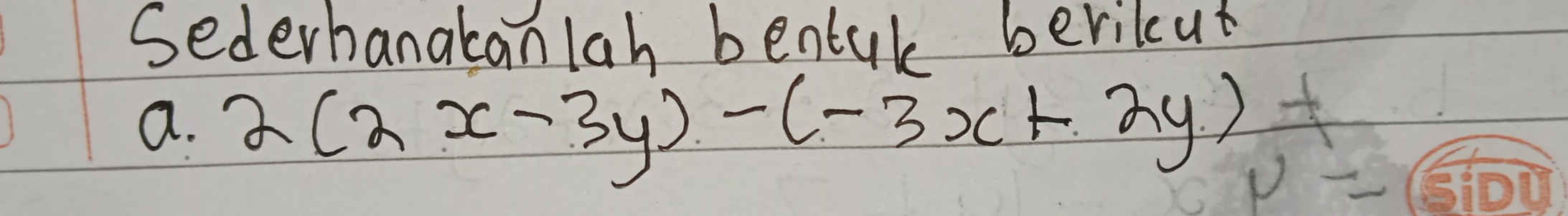 Sederbanakanlah bentak berilcut 
a. 2(2x-3y)-(-3x+2y)
v=