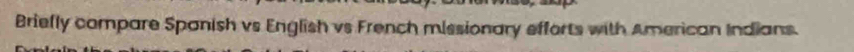 Briefly compare Spanish vs English vs French missionary efforts with American Indians.