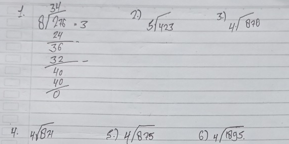 beginarrayr 34 8encloselongdiv 276· 3endarray
27 5sqrt(423) 3. ) 4· encloselongdiv 87
beginarrayr frac 54432  32/6 32=0endarray = 
4. 4sqrt(871) beginarrayr 4encloselongdiv 875endarray 6 beginarrayr 4encloselongdiv 1895endarray