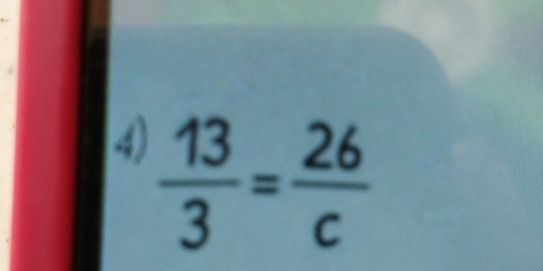 4  13/3 = 26/c 