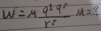 W=M q^1q^2/r^2 M= ?