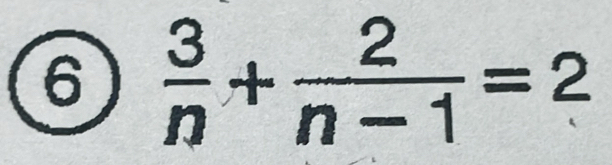 6  3/n + 2/n-1 =2