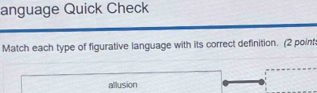 anguage Quick Check 
Match each type of figurative language with its correct definition. (2 poinf 
allusion