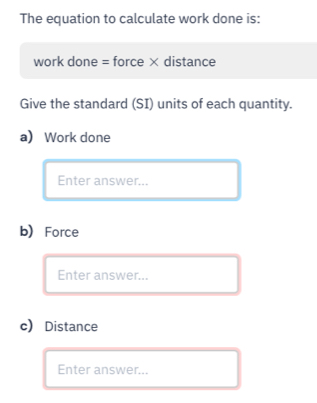 Solved: The equation to calculate work done is: work done = force × ...