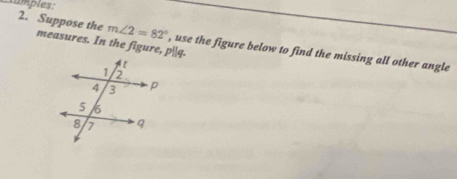 xamples: 
2. Suppose the measures. In the figure, pq.
m∠ 2=82° , use the figure below to find the missing all other angle