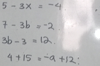 5-3x=-4
7-3b=-2.
3b-3=12.
4+15=-a+12 :