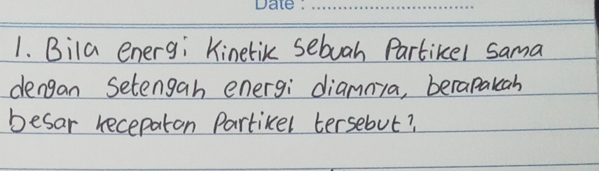 Bila energi KinetiK sebuah Partikel sama 
dengan Setengah energi diammia, berapakcah 
besar recepaton Partikel tersebut?