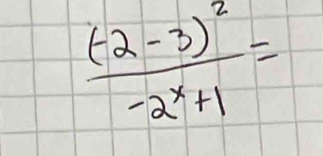 frac (-2-3)^2-2^x+1=