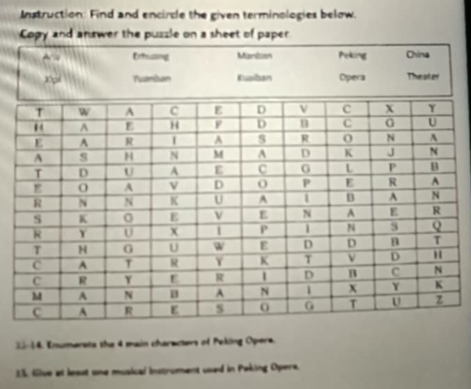 Instruction: Find and encircle the given terminologies below. 
Copy and answer the puzzle on a sheet of paper 
A Erhuang Manbian Peking China 
22-14. Enumerats the 4 main characters of Peking Opera. 
1%. Give at least one musical Instrument used in Paking Opers.