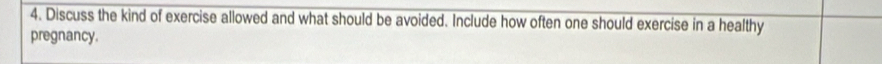Discuss the kind of exercise allowed and what should be avoided. Include how often one should exercise in a healthy 
pregnancy.