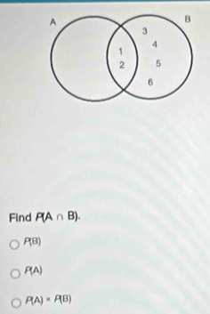 Find P(A∩ B).
P(B)
P(A)
P(A)* P(B)