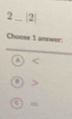 2 = in |2| 
Choose 1 answer:
A
0 ≥slant
c) 40°