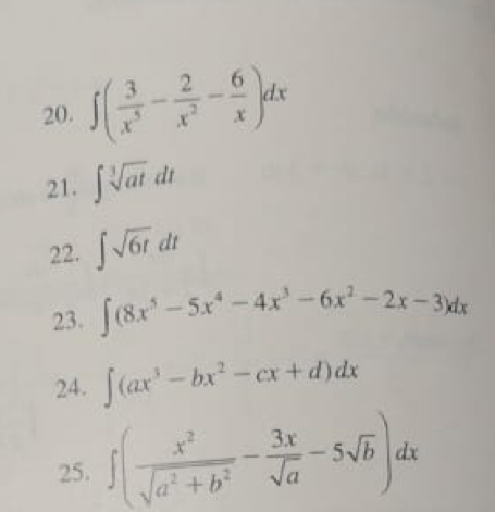 ∈t ( 3/x^5 - 2/x^2 - 6/x )dx
21. ∈t sqrt[3](at)dt
22. ∈t sqrt(6t)dt
23. ∈t (8x^5-5x^4-4x^3-6x^2-2x-3)dx
24. ∈t (ax^3-bx^2-cx+d)dx
25. ∈t ( x^2/sqrt(a^2+b^2) - 3x/sqrt(a) -5sqrt(b))dx