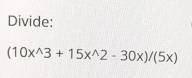 Divide:
(10x^(wedge)3+15x^(wedge)2-30x)/(5x)