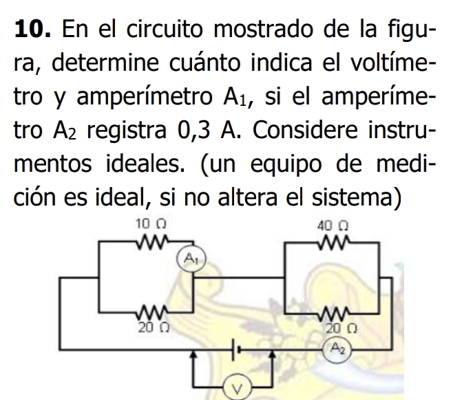 En el circuito mostrado de la figu-
ra, determine cuánto indica el voltíme-
tro y amperímetro A_1 , si el amperíme-
tro A_2 registra 0,3 A. Considere instru-
mentos ideales. (un equipo de medi-
ción es ideal, si no altera el sistema)