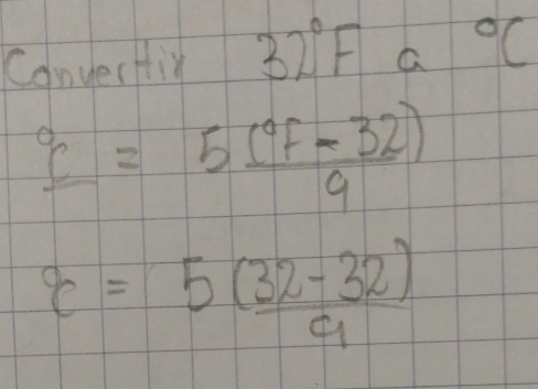 Convertiy 32°Fa°C°C=frac 5(^circ F-32)9
q= (5(32-32))/9 