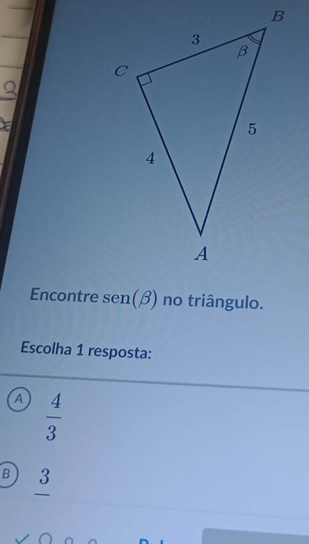 Encontre sen(β) no triângulo.
Escolha 1 resposta:
A  4/3 
B) 3