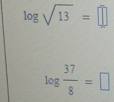 log sqrt(13)=□
log  37/8 =□