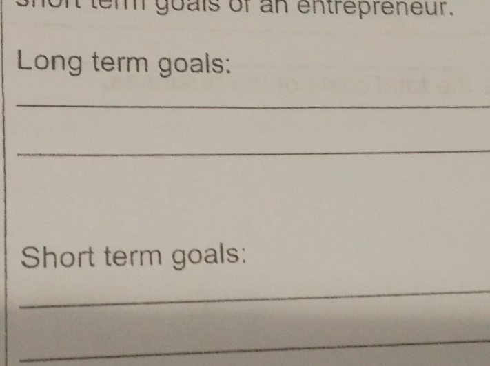 em goals of an entrepreneur. 
Long term goals: 
_ 
_ 
Short term goals: 
_ 
_