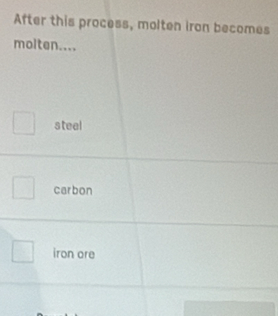 After this process, molten iron becomes
molten....
steel
carbon
iron ore