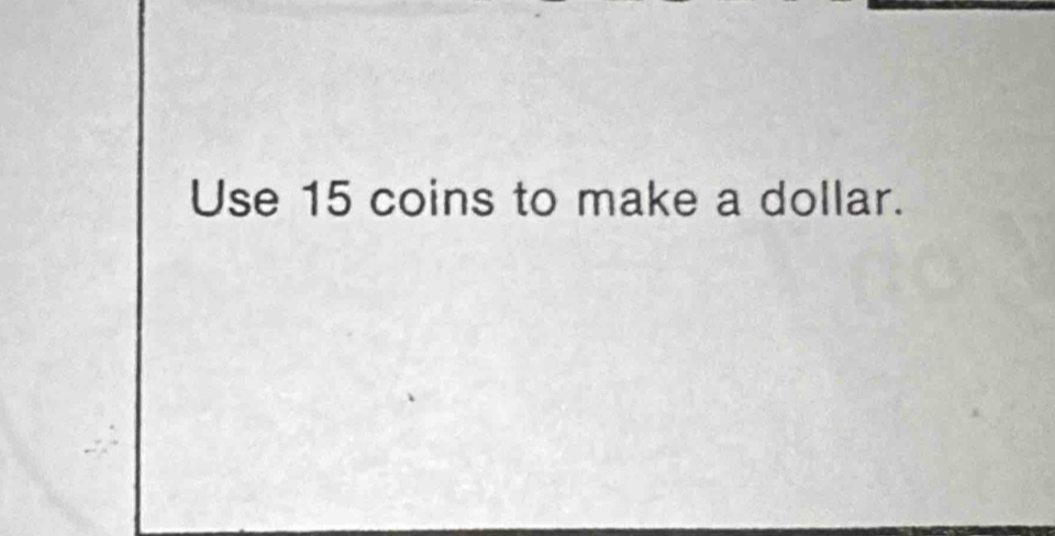 Use 15 coins to make a dollar.