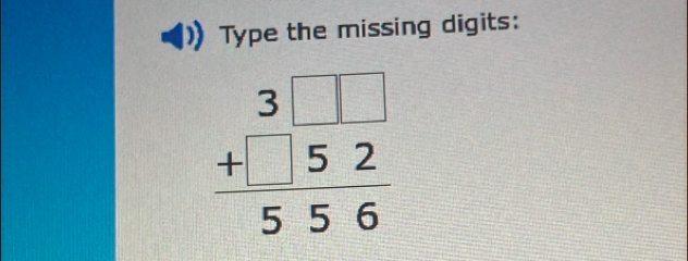 Type the missing digits:
beginarrayr 3□  +□ 52 hline 556endarray