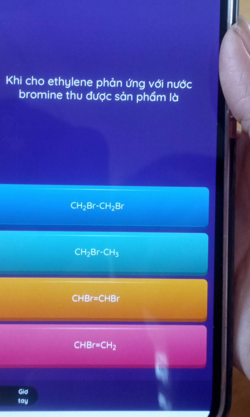 Khi cho ethylene phản ứng với nước
bromine thu được sản phẩm là
CH_2Br-CH_2Br
CH_2Br-CH_3
CHBr=CHBr
CHBr=CH_2
Gid
tay