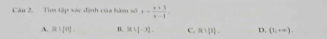 Tìm tập xác định của hàm số y= (x+3)/x-1 .
A. R| 0. B. R| -3. C. R> 1. D. (1;+∈fty ).