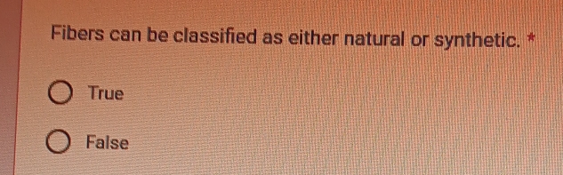 Fibers can be classified as either natural or synthetic. *
True
False